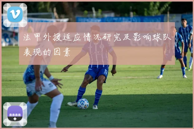 法甲外援适应情况研究及影响球队表现的因素