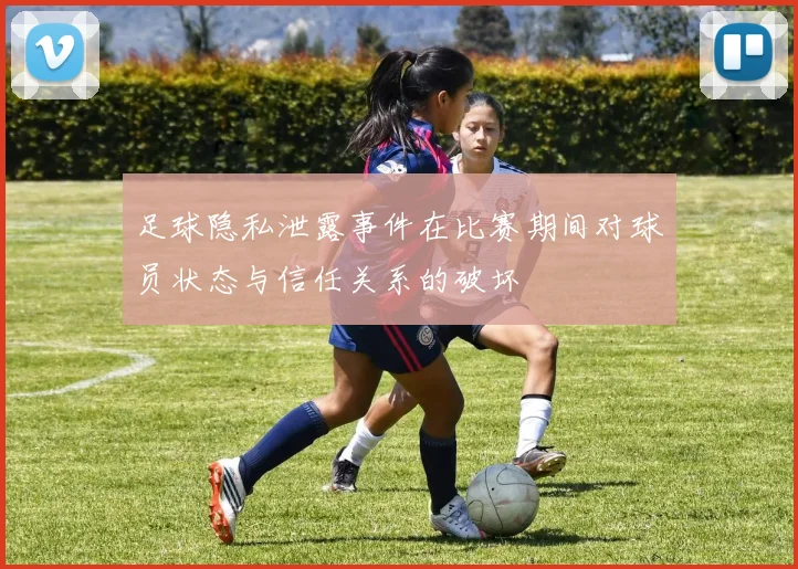 足球隐私泄露事件在比赛期间对球员状态与信任关系的破坏